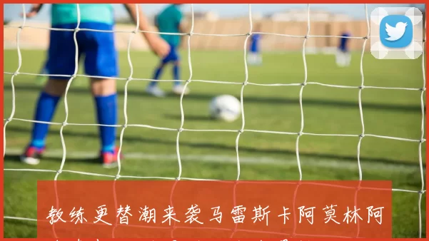 教练更替潮来袭马雷斯卡阿莫林阿隆索相继下课下一个会是谁