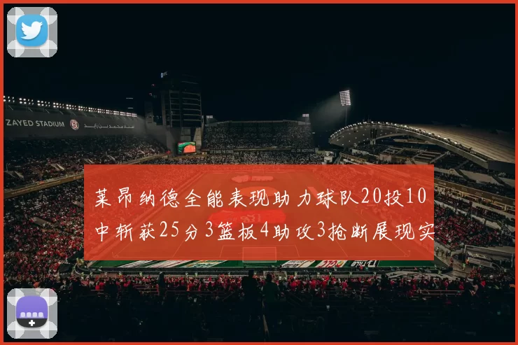 莱昂纳德全能表现助力球队20投10中斩获25分3篮板4助攻3抢断展现实力